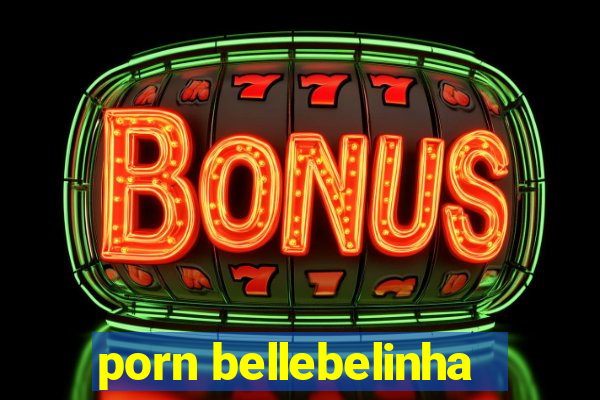 porn bellebelinha